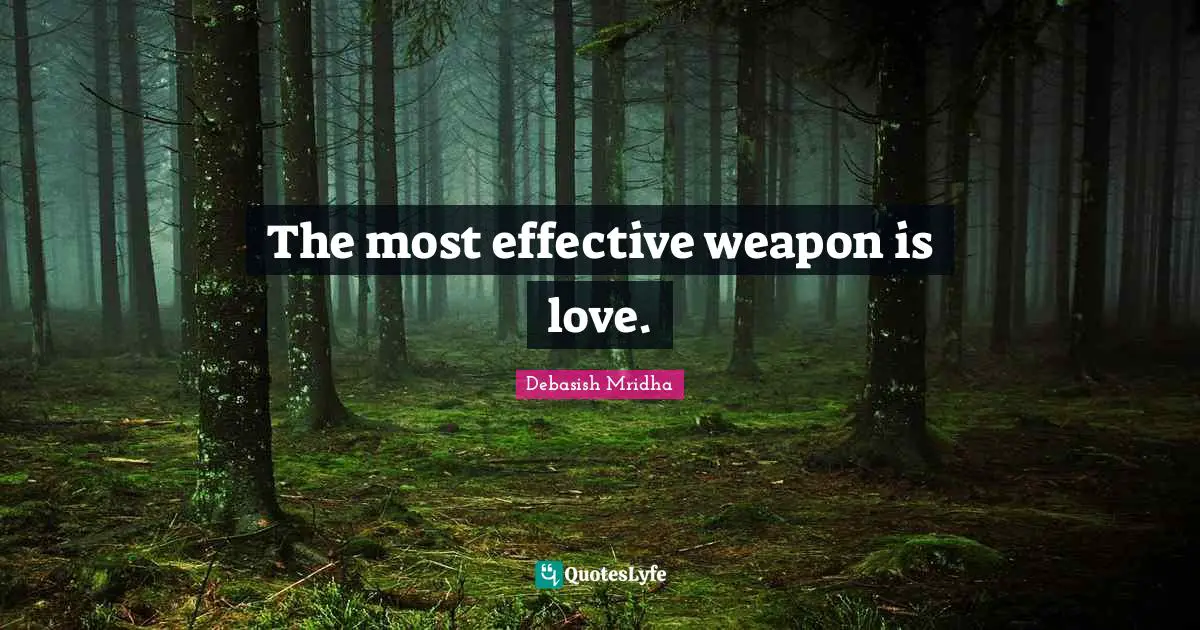 Debasish Mridha Quotes: "The most effective weapon is love."