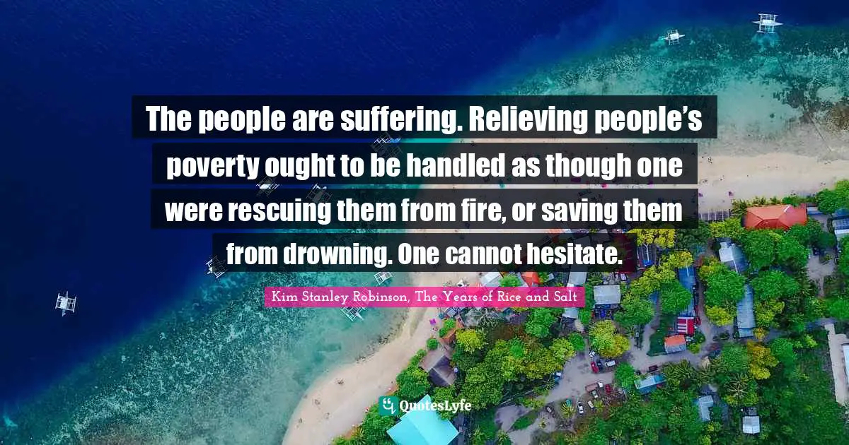 The people are suffering. Relieving people’s poverty ought to be handled as though one were rescuing them from fire, or saving them from drowning. One cannot hesitate.