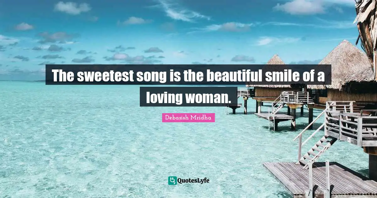 Beautiful Smile Quotes: "The sweetest song is the beautiful smile of a loving woman."
