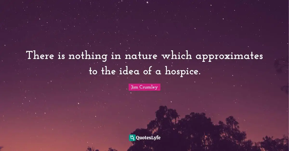 There is nothing in nature which approximates to the idea of a hospice.