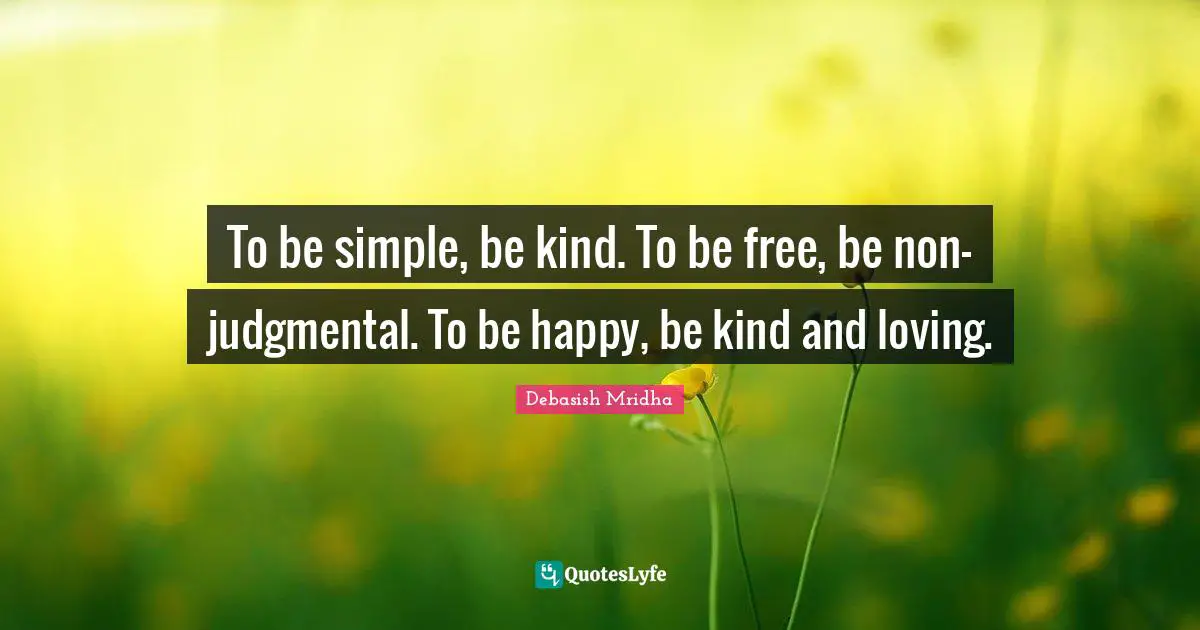 Non Judgmental Quotes: "To be simple, be kind. To be free, be non-judgmental. To be happy, be kind and loving."