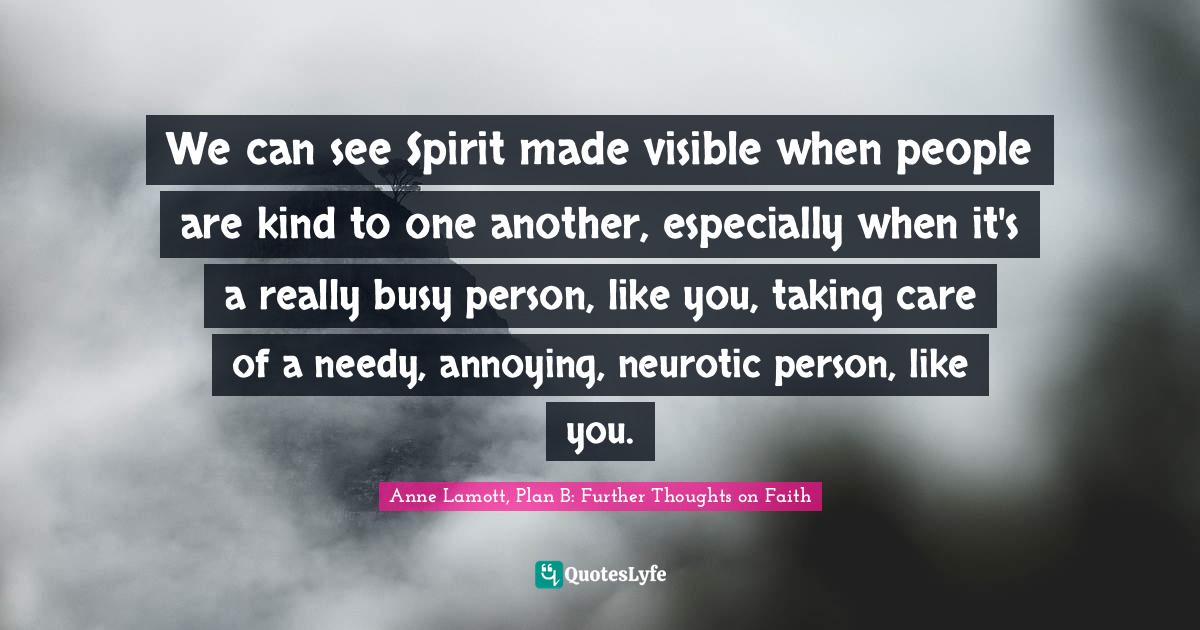 We can see Spirit made visible when people are kind to one another, es