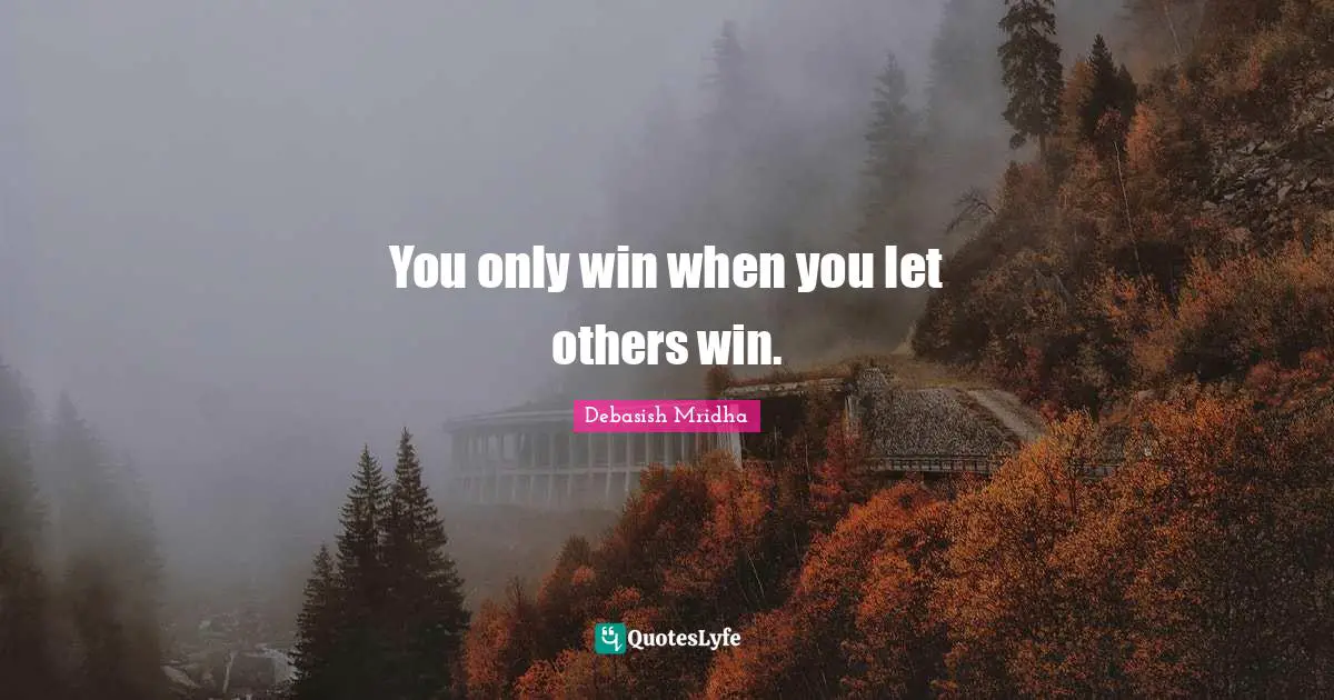 You only win when you let others win.