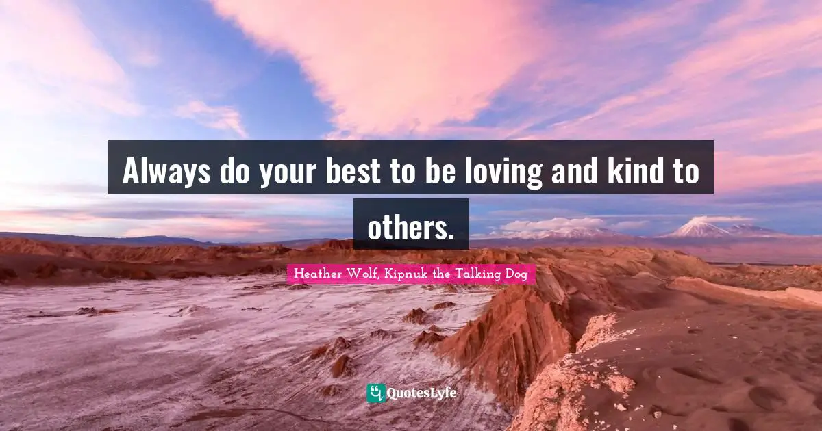 Kipnuk Adventure Series Quotes: "Always do your best to be loving and kind to others."