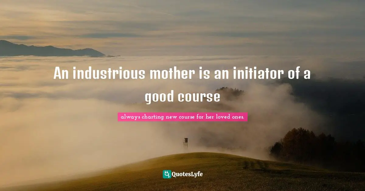 Jaachynma Quotes: "An industrious mother is an initiator of a good course"
