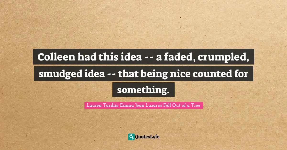 Colleen had this idea -- a faded, crumpled, smudged idea -- that being nice counted for something.