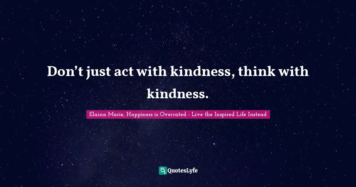 Don’t just act with kindness, think with kindness.