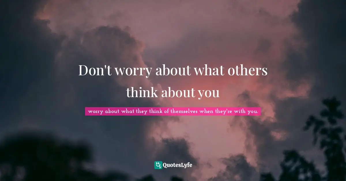Don't worry about what others think about you