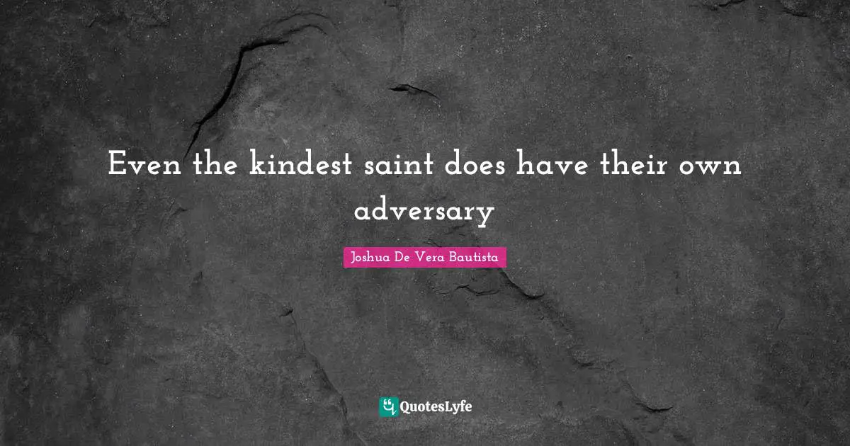 Even the kindest saint does have their own adversary