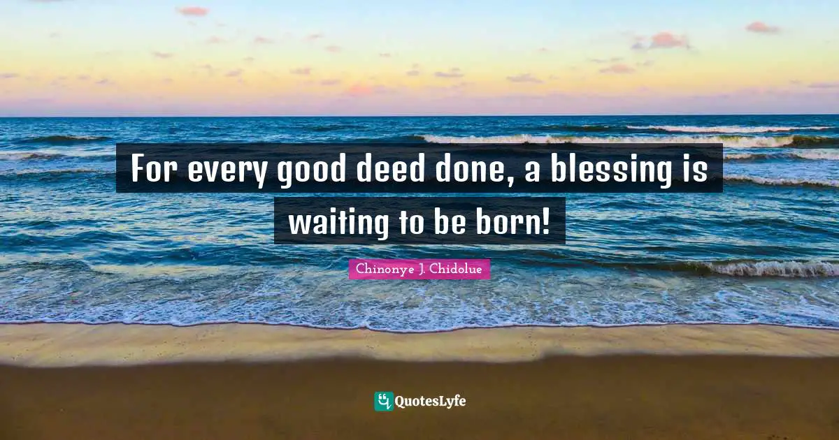 For every good deed done, a blessing is waiting to be born!