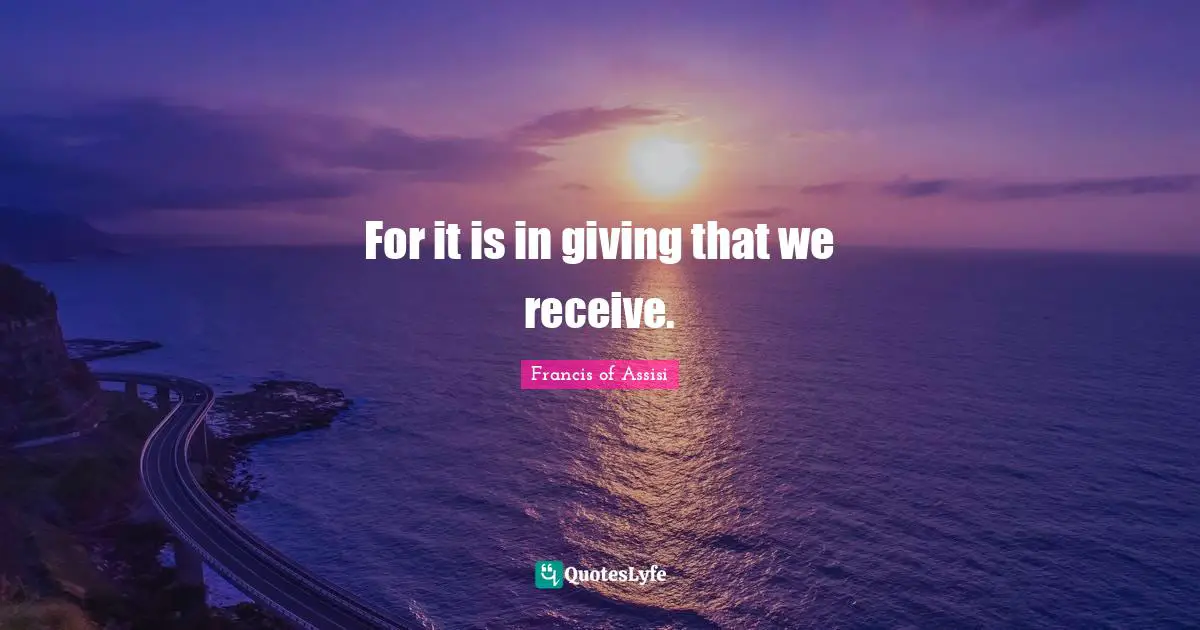 Francis of Assisi Quotes: For it is in giving that we receive.