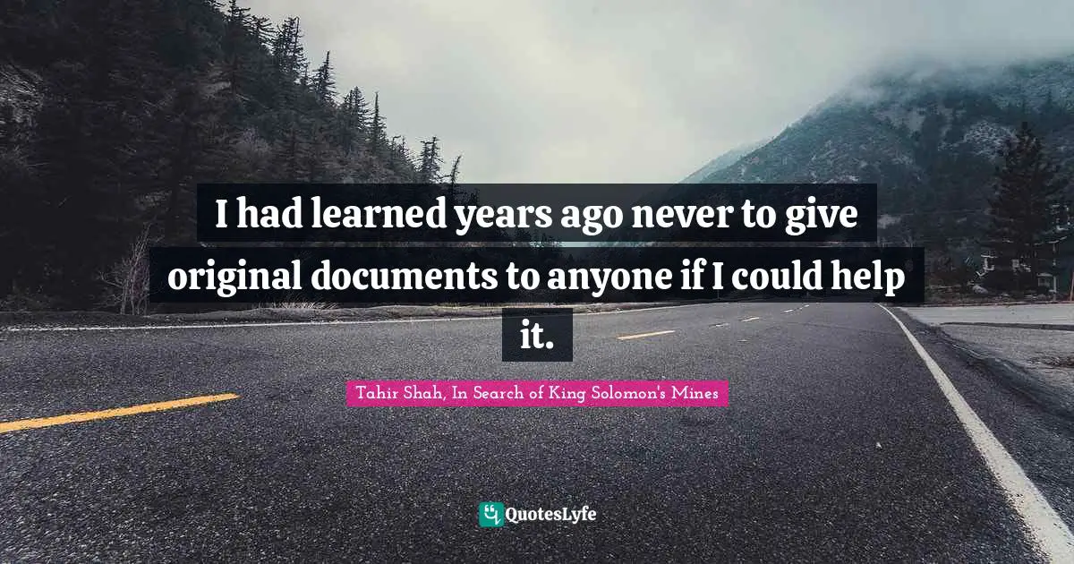 I had learned years ago never to give original documents to anyone if I could help it.