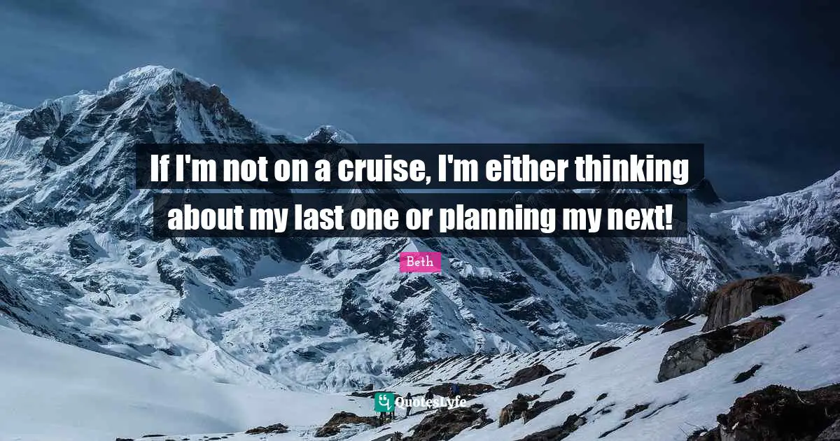 If I'm not on a cruise, I'm either thinking about my last one or planning my next!