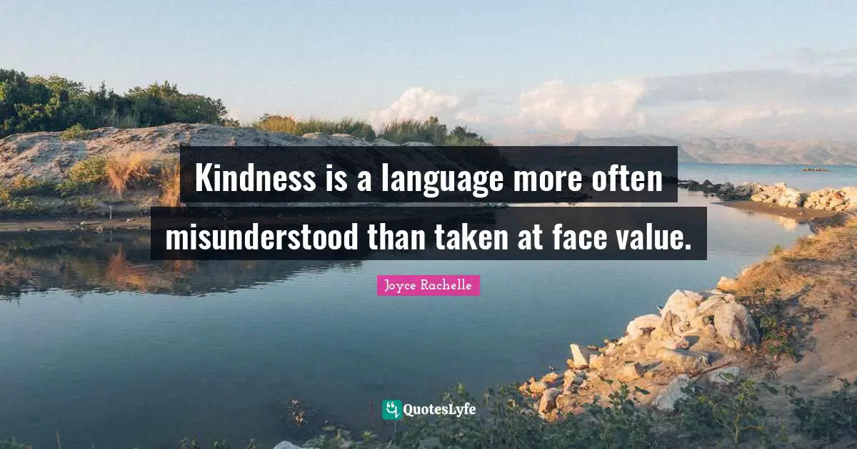 Kindness is a language more often misunderstood than taken at face value.