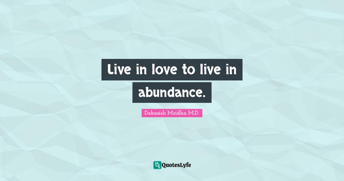 Live in love to live in abundance.