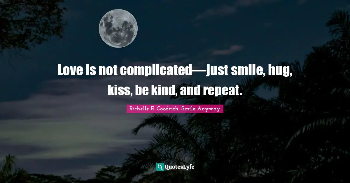 Love is not complicated—just smile, hug, kiss, be kind, and repeat.