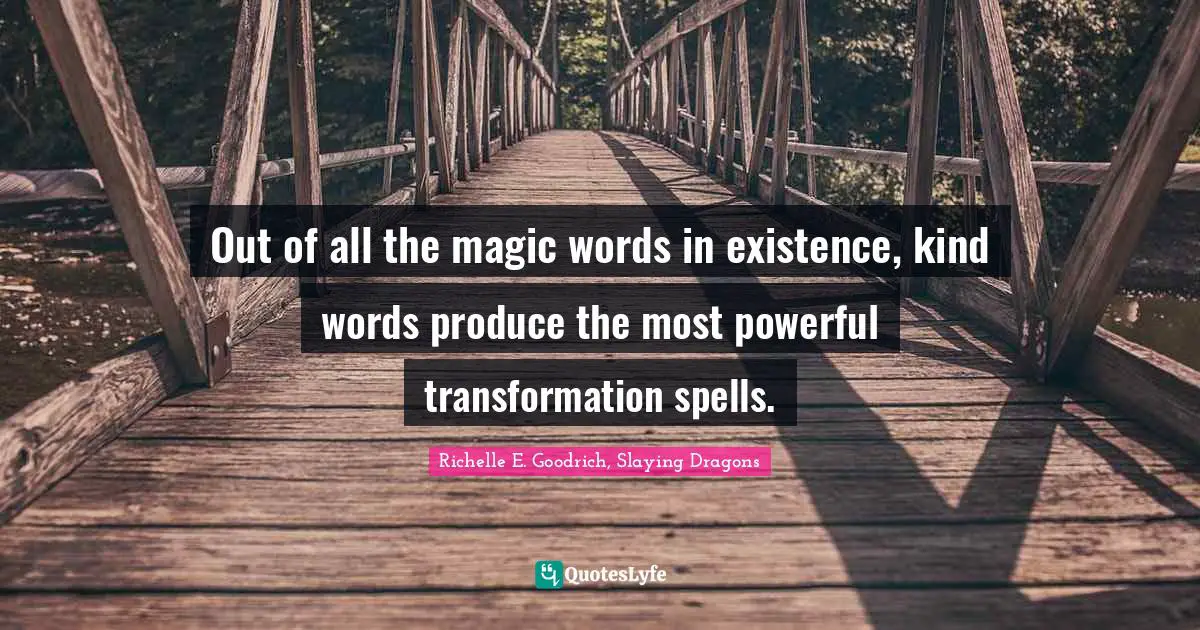 Magic Words Quotes: "Out of all the magic words in existence, kind words produce the most powerful transformation spells."