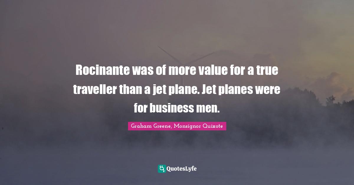 Rocinante was of more value for a true traveller than a jet plane. Jet planes were for business men.