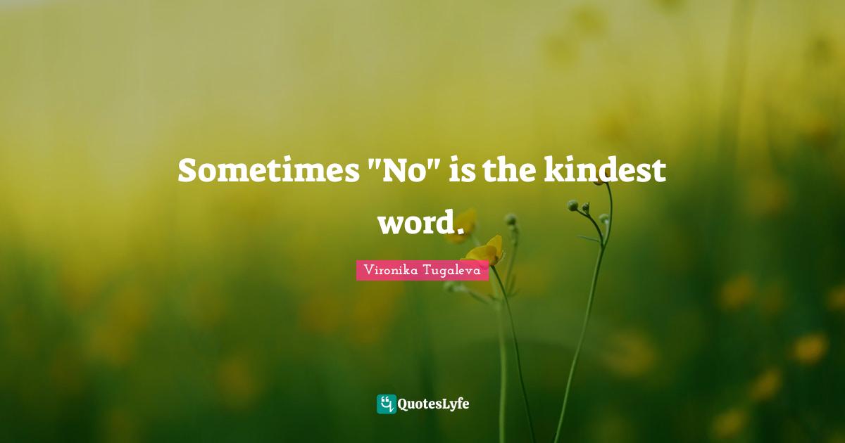 Sometimes "No" is the kindest word.