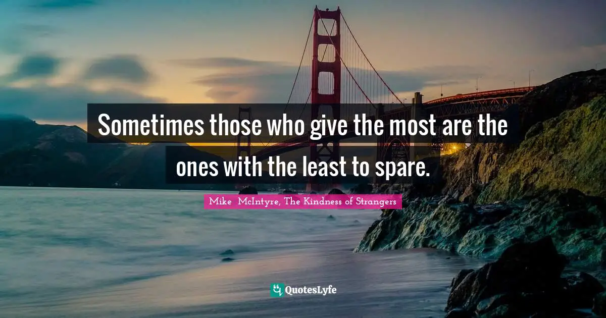 Sometimes those who give the most are the ones with the least to spare.