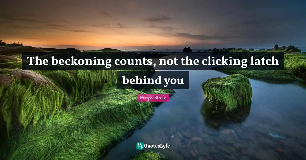 The beckoning counts, not the clicking latch behind you