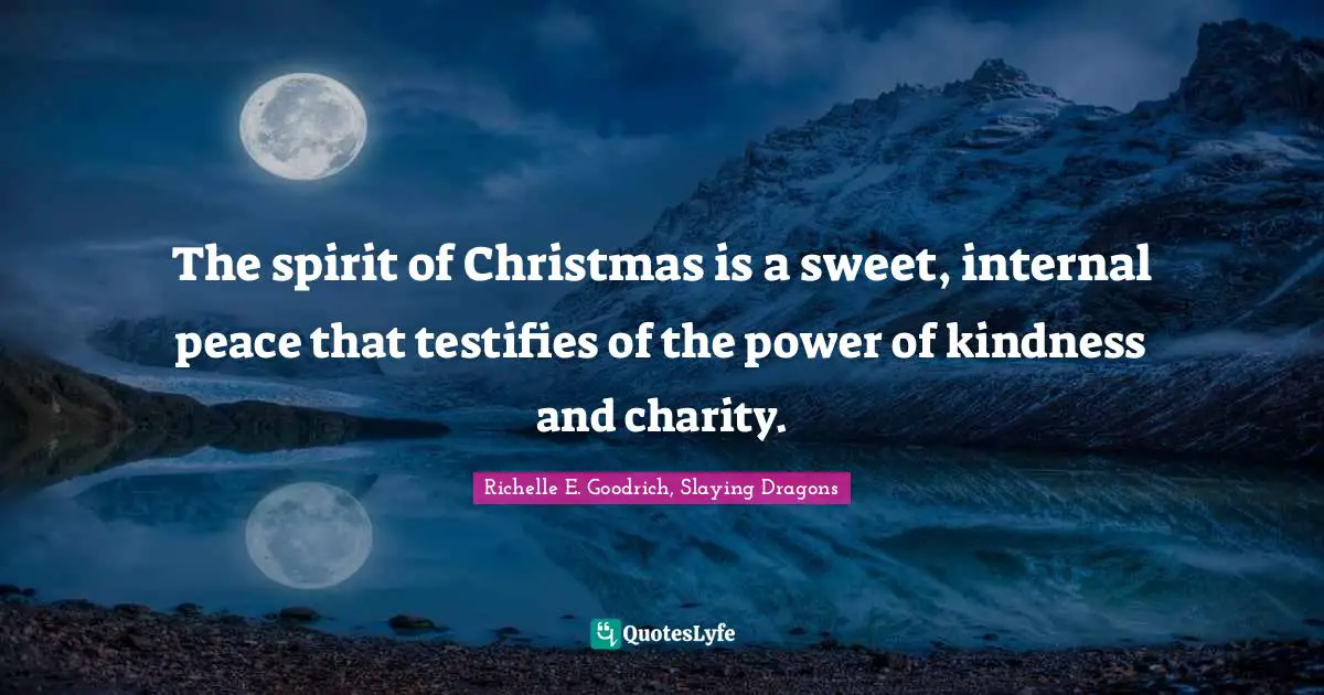 Richelle E. Goodrich, Slaying Dragons Quotes: The spirit of Christmas is a sweet, internal peace that testifies of the power of kindness and charity.