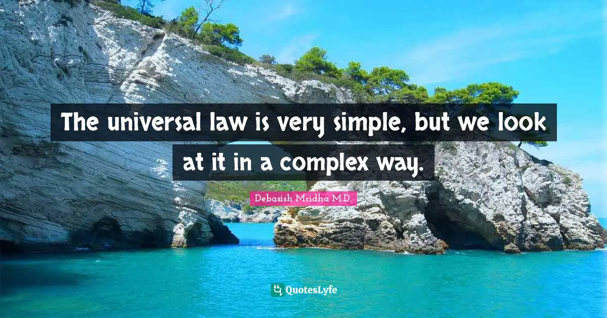The universal law is very simple, but we look at it in a complex way.