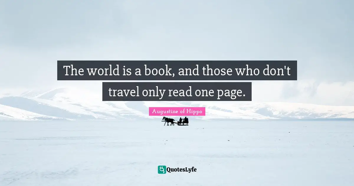 The world is a book, and those who don't travel only read one page.