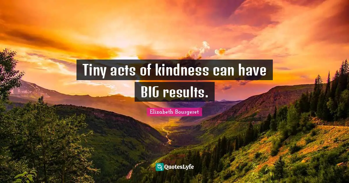 Tiny acts of kindness can have BIG results.