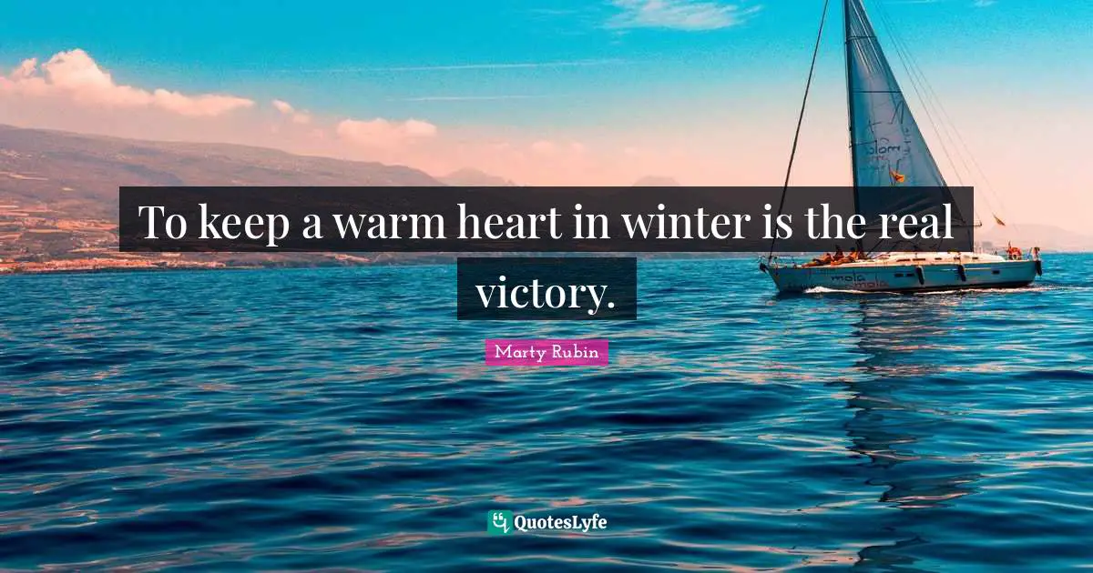 To keep a warm heart in winter is the real victory.