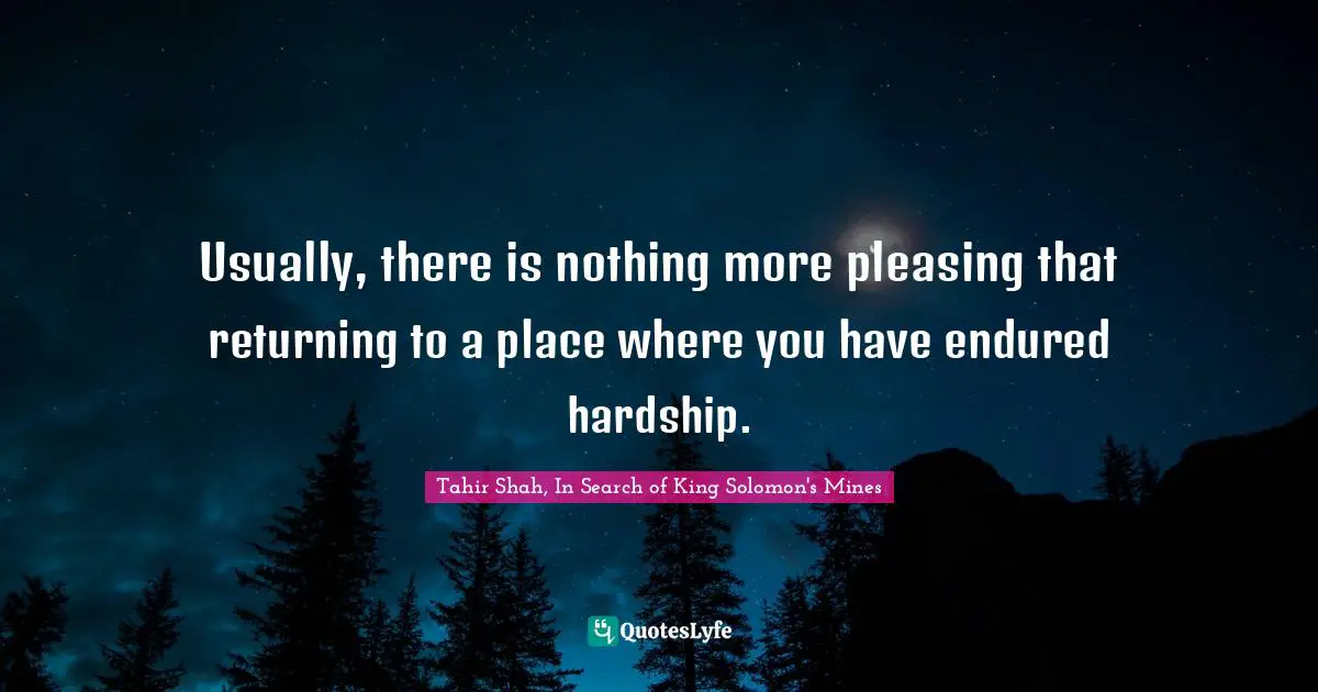 Usually, there is nothing more pleasing that returning to a place where you have endured hardship.