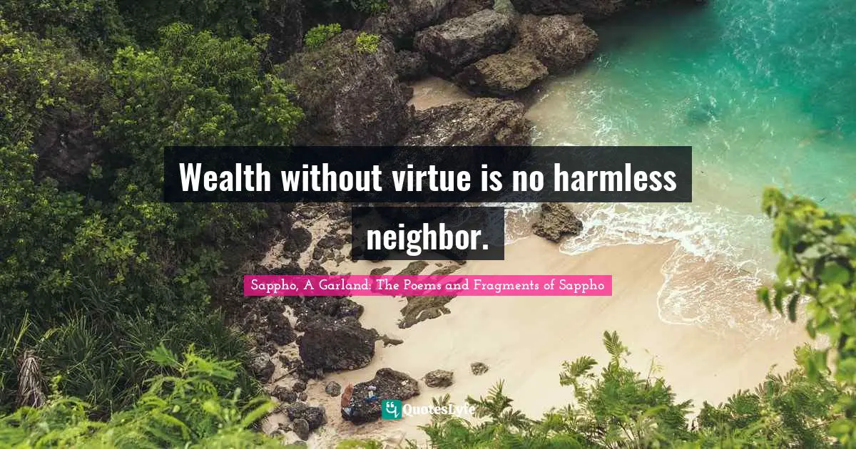 Wealth without virtue is no harmless neighbor.