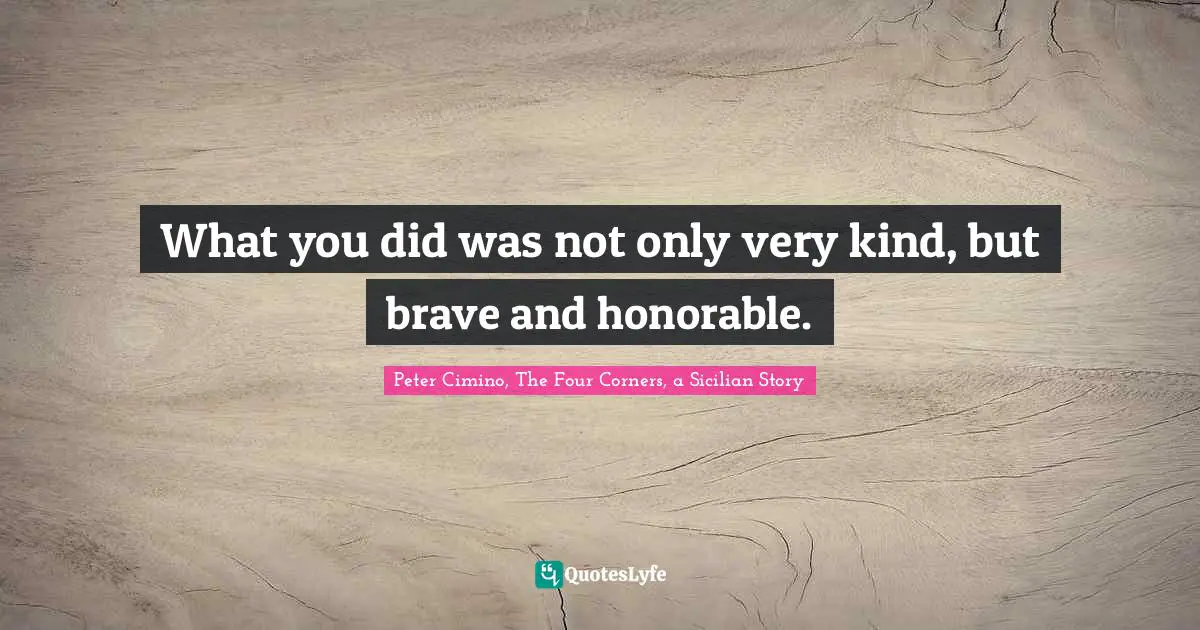 What you did was not only very kind, but brave and honorable.