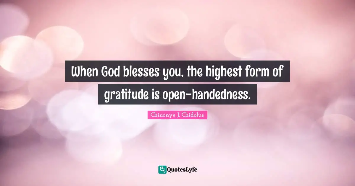 Nuggets Quotes: "When God blesses you, the highest form of gratitude is open-handedness."