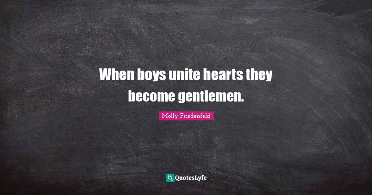 When boys unite hearts they become gentlemen.