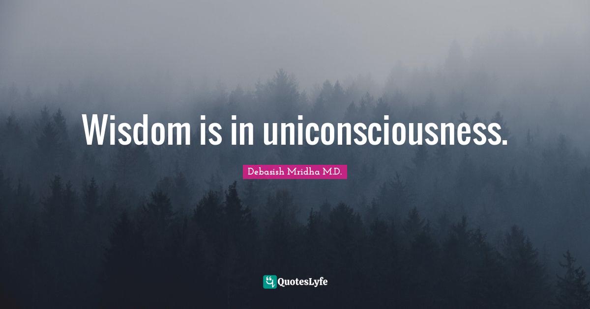 Wisdom is in uniconsciousness.