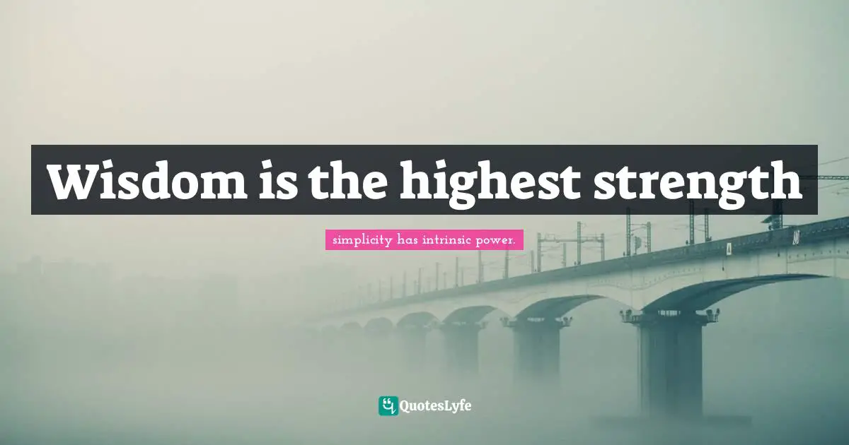 Wisdom is the highest strength