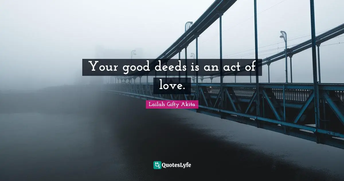 Your good deeds is an act of love.