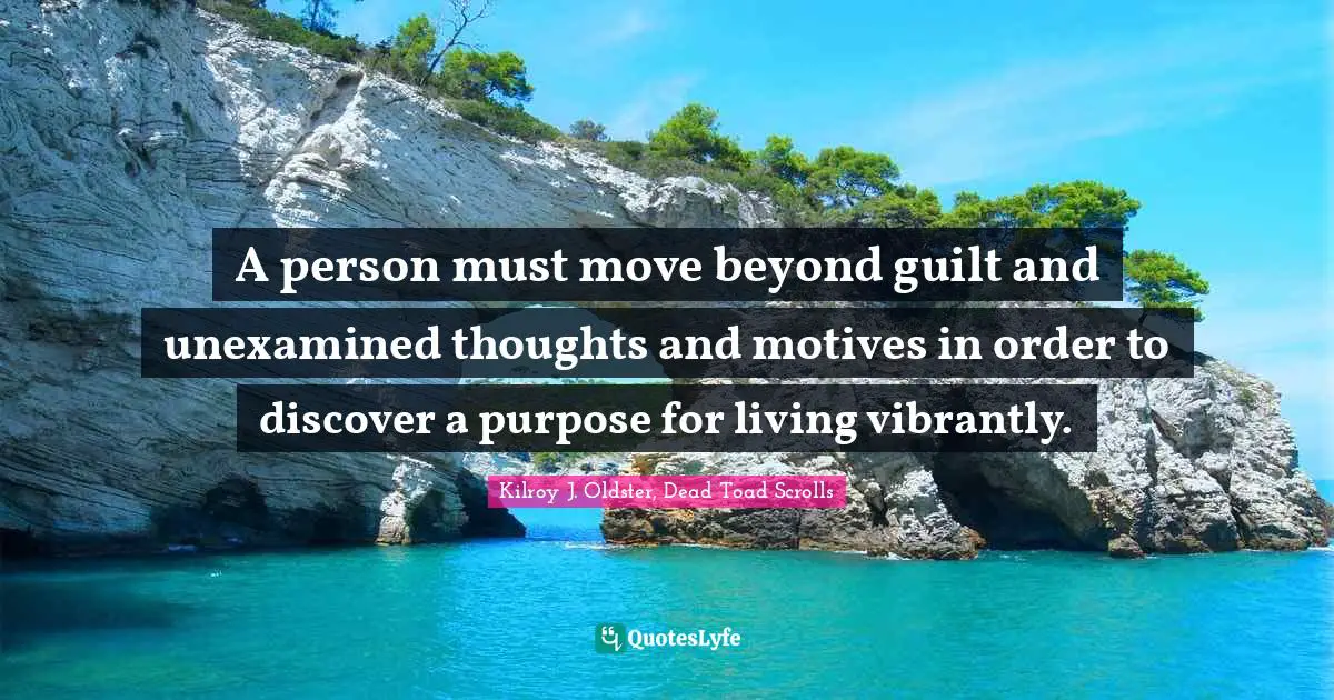 Self Examination Quotes: "A person must move beyond guilt and unexamined thoughts and motives in order to discover a purpose for living vibrantly."