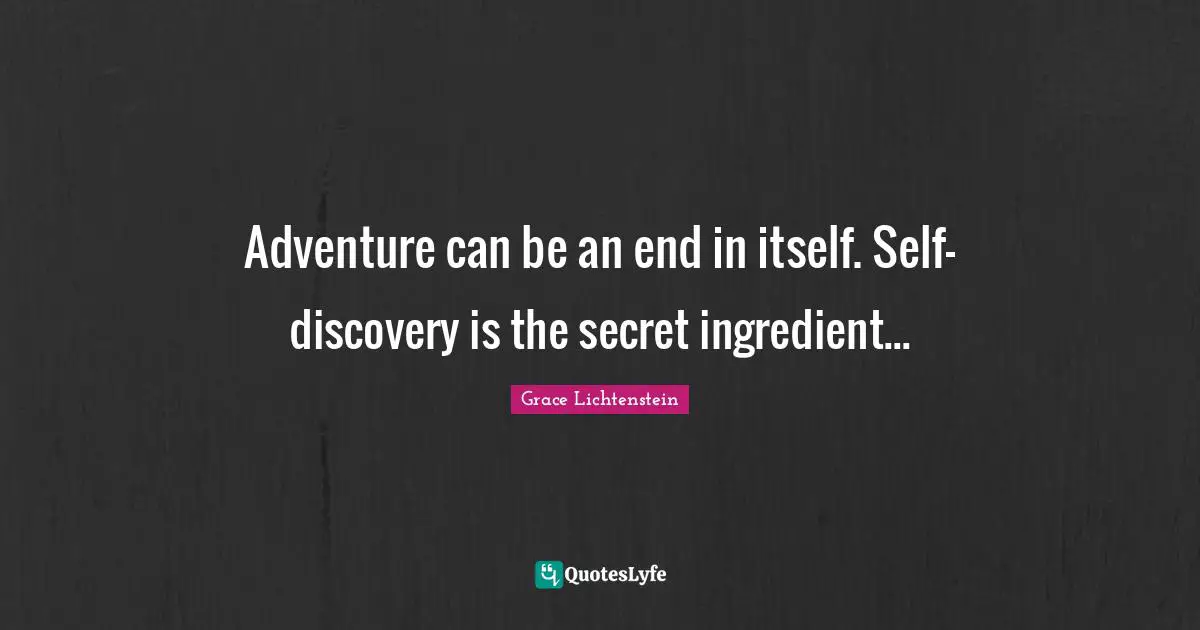 Adventure can be an end in itself. Self-discovery is the secret ingredient...