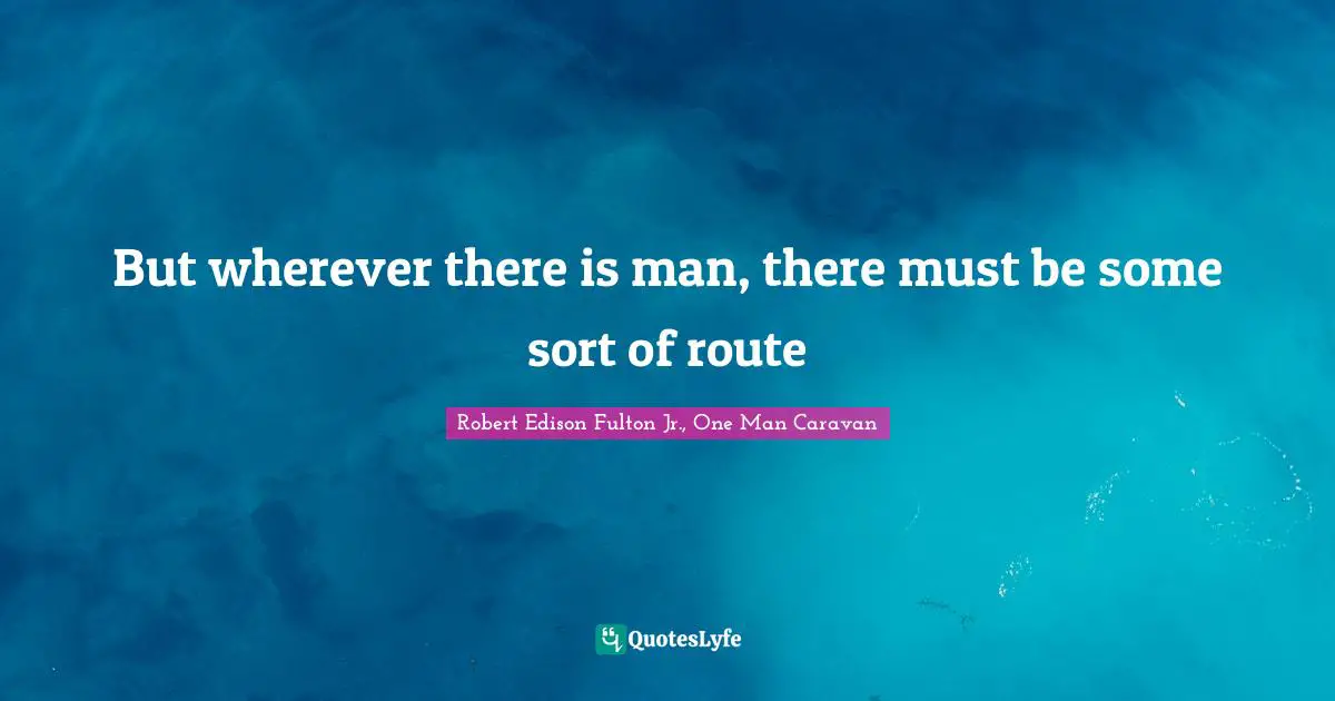 But wherever there is man, there must be some sort of route