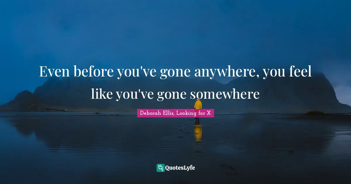 Even before you've gone anywhere, you feel like you've gone somewhere