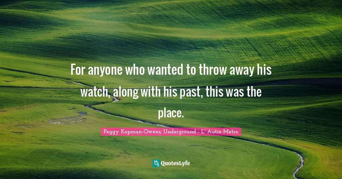 For anyone who wanted to throw away his watch, along with his past, this was the place.