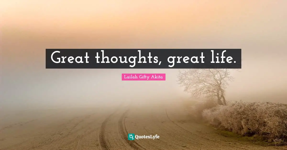 Great thoughts, great life.