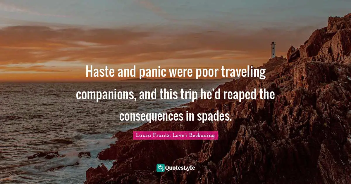 Haste and panic were poor traveling companions, and this trip he'd reaped the consequences in spades.