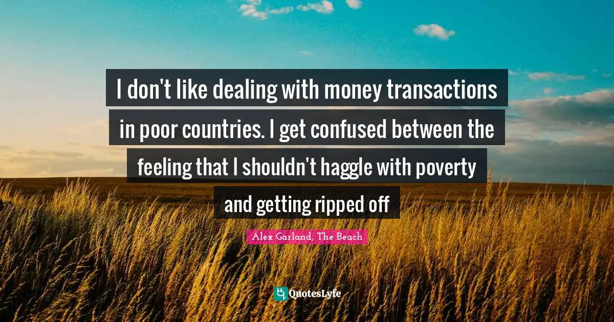 I don't like dealing with money transactions in poor countries. I get confused between the feeling that I shouldn't haggle with poverty and getting ripped off