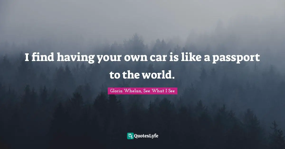 I find having your own car is like a passport to the world.