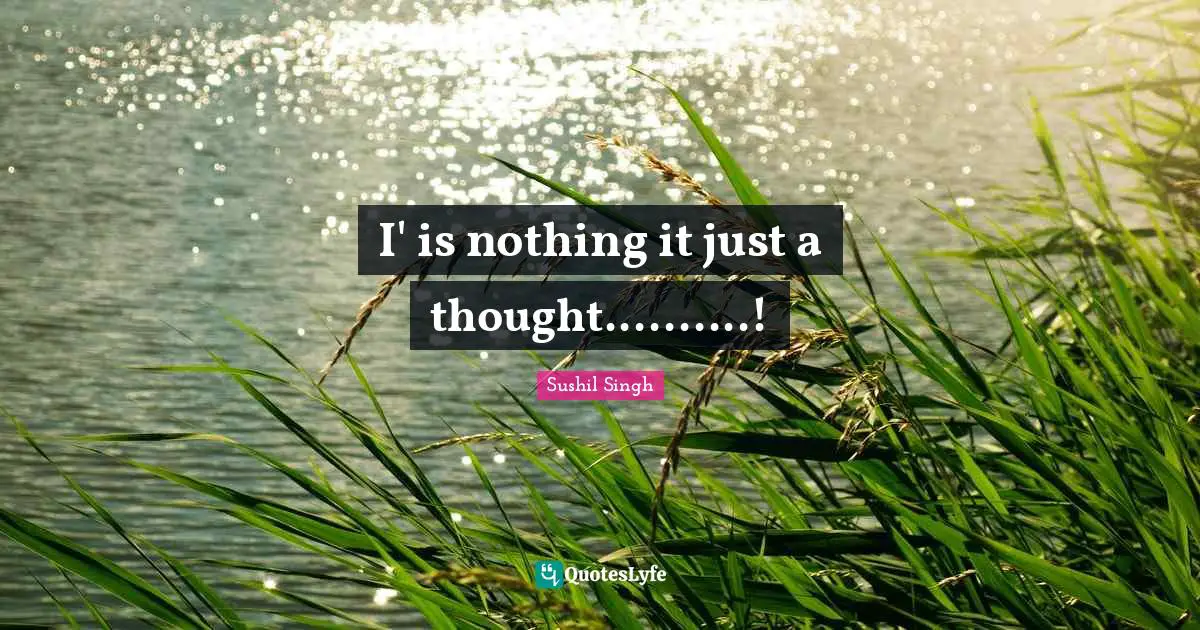 I' is nothing it just a thought..........!