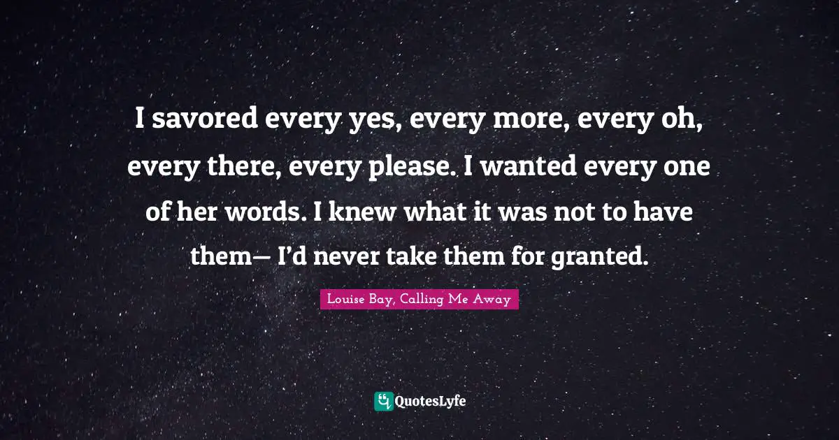 I savored every yes, every more, every oh, every there, every please. I wanted every one of her words. I knew what it was not to have them— I’d never take them for granted.