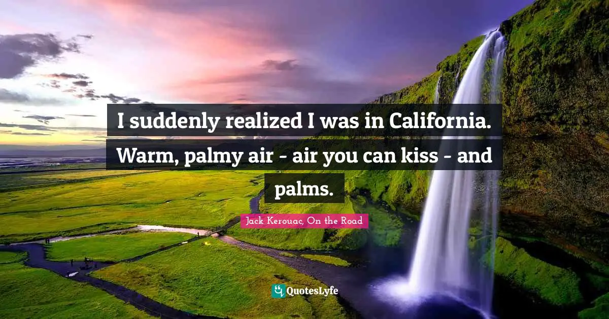 Palm Trees Quotes: "I suddenly realized I was in California. Warm, palmy air - air you can kiss - and palms."